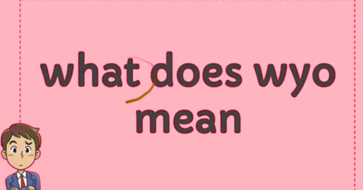 "WYO Meaning: What It Stands For and How to Use It in Conversations"